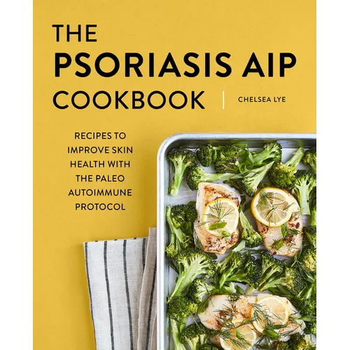 The Psoriasis AIP Cookbook: Recipes to Improve Skin Health with the Paleo Autoimmune Protocol