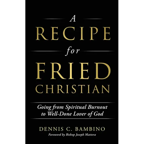 A Recipe for Fried Christian: Going from Spiritual Burnout to Well-Done Lover of God