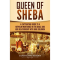 Queen of Sheba: A Captivating Guide to a Mysterious Queen Mentioned in the Bible and Her Relationship with King Solomon