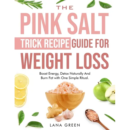 The Pink Salt Trick Recipe Guide For Weight Loss: Boost Energy, Detox Naturally And Burn Fat with One Simple Ritual