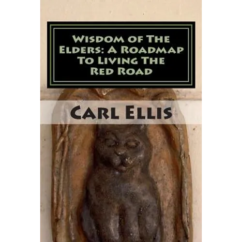 Wisdom of The Elders: A Roadmap To Living The Red Road