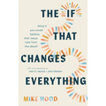 The If That Changes Everything: What If You Could Believe That Jesus Rose from the Dead?