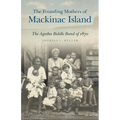 The Founding Mothers of Mackinac Island: The Agatha Biddle Band of 1870
