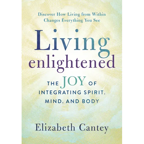 Living Enlightened: The Joy of Integrating Spirit, Mind, and Body