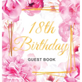 18th Birthday Guest Book: An Elegant Floral Keepsake for Her 18th Birthday Party - Includes Sign-In Pages, Wishes & Memories, Gift Log, and Photo Page