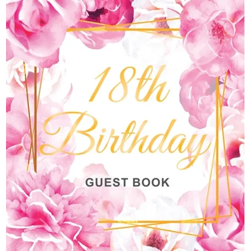 18th Birthday Guest Book: An Elegant Floral Keepsake for Her 18th Birthday Party - Includes Sign-In Pages, Wishes & Memories, Gift Log, and Photo Page