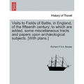 Visits to Fields of Battle, in England, of the Fifteenth Century; To Which Are Added, Some Miscellaneous Tracts and Papers Upon Archæological Subjects