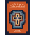 In Defense of Christian Ritual: The Case for a Biblical Pattern of Worship