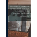 Historical Memoir of the War in West Florida and Louisiana in 1814-15: With an Atlas