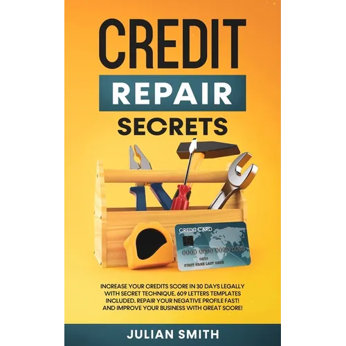 Credit Repair Secrets: Increase Your Credits Score in 30 Days Legally with Secret Technique. 609 Letters Templates Included. Repair Your Negative Prof