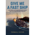Give Me a Fast Ship: The Heroic Actions of Ernest Evans and the Crew of USS Johnston