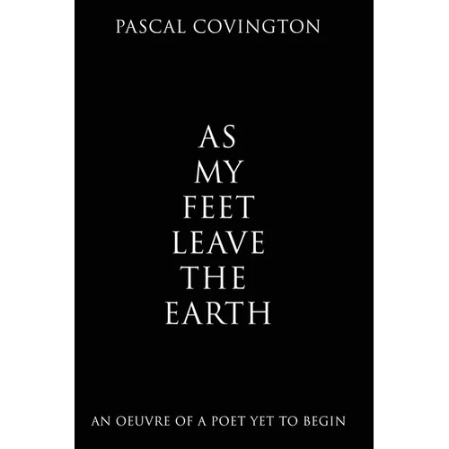 As My Feet Leave the Earth: An Oeuvre of a Poet Yet to Begin