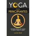 Yoga para principiantes: Posturas simples para calmar tu mente y sanar tu cuerpo
