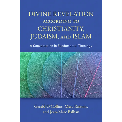 Divine Revelation According to Christianity, Judaism, and Islam: A Conversation in Fundamental Theology