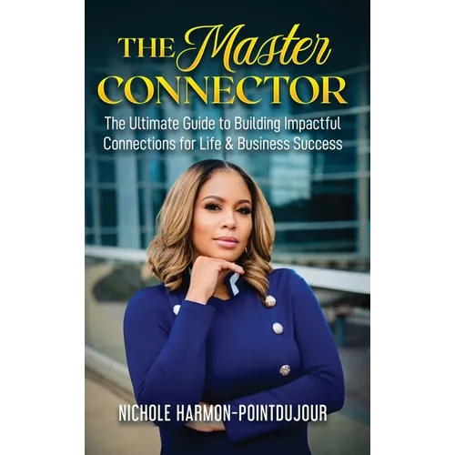 The Master Connector: The Ultimate Guide to Building Impactful Connections for Life & Business Success