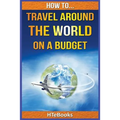 How To Travel Around The World On a Budget