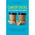 Cancer Sucks, but You'll Get Through It: A Guide from Detection to Remission to Getting On with Your Life