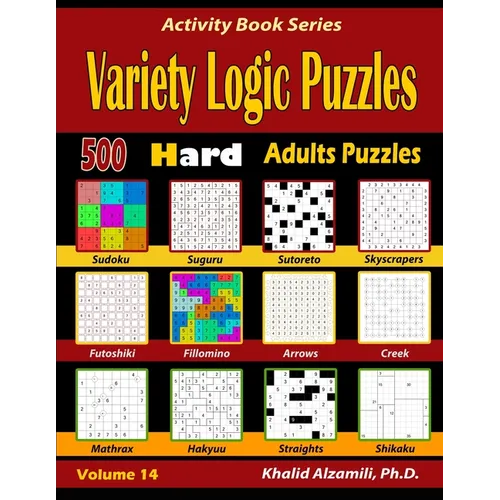 Variety Logic Puzzles: 500 Hard Adults Puzzles (Suguru, Futoshiki, Arrows, Mathrax, Hakyuu, Straights, Fillomino, Sudoku, Sutoreto, Skyscrapers, Creek