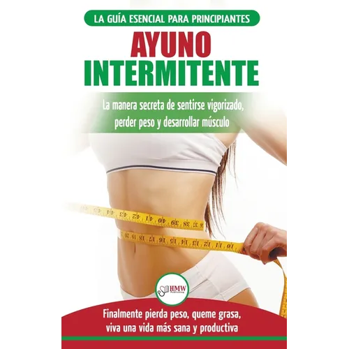 Ayuno Intermitente: Guía esencial a la dieta del ayuno intermitente para principiantes - métodos eficaces para quemar grasa (Libro en español/Intermit