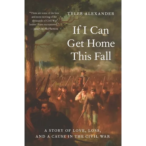 If I Can Get Home This Fall: A Story of Love, Loss, and a Cause in the Civil War