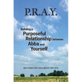 P.R.A.Y.: Building a Purposeful Relationship between Abba and Yourself