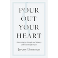 Pour Out Your Heart: Discovering Joy, Strength, and Intimacy with God Through Prayer