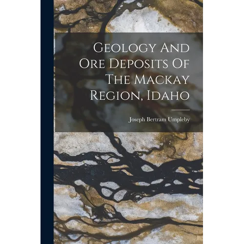 Geology And Ore Deposits Of The Mackay Region, Idaho