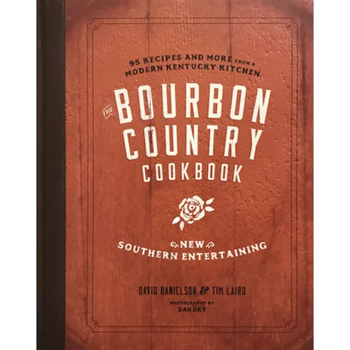 The Bourbon Country Cookbook: New Southern Entertaining: 95 Recipes and More from a Modern Kentucky Kitchen