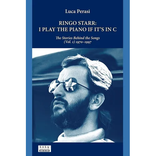 Ringo Starr: I Play the Piano If It's in C. The Stories Behind the Songs (Vol. 1) 1970-1997