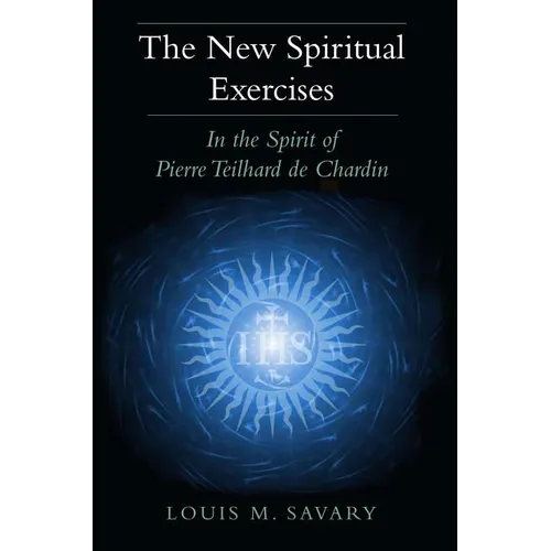The New Spiritual Exercises: In the Spirit of Pierre Teilhard de Chardin
