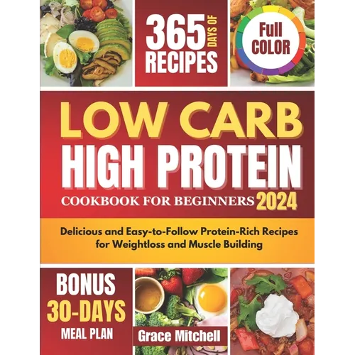 Low Carb High Protein Cookbook for Beginners 2024: Delicious and Easy-to-Follow Protein-Rich Recipes for Weightloss and Muscle Building