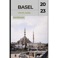 Basel Travel Guide 2023: "Basel Unveiled: Exploring the Cultural Gem of Switzerland"