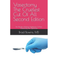 Vasectomy The Cruelest Cut Of All, Second Edition: The Modern Medical Nightmare Of Post-Vasectomy Pain Syndrome