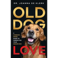 Old Dog Love: A Common-Sense Guide to Caring for Your Senior Dog