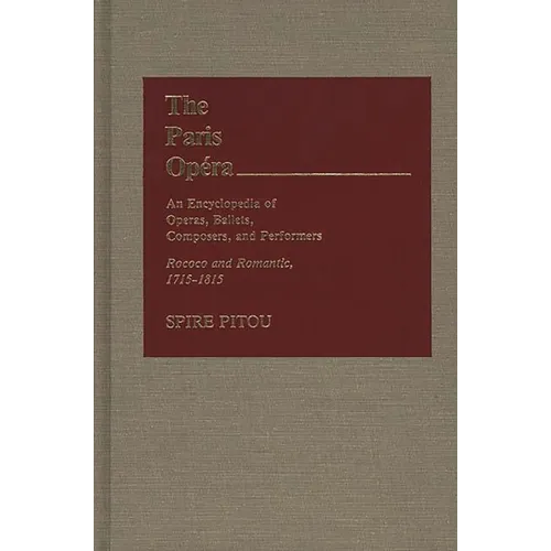 The Paris Opera: An Encyclopedia of Operas, Ballets, Composers, and Performers: Rococo and Romantic, 1715-1815