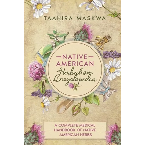 Native American Herbalism Encyclopedia: A Complete Medical Handbook of Native American Herbs