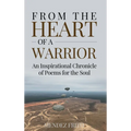 From the Heart of a Warrior: An Inspirational Chronicle of Poems for the Soul