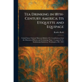 Tea Drinking in 18th-Century America: Its Etiquette and Equipage