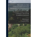 Pictures in the Collection of P.A.B. Widener at Lynnewood Hall, Elkins Park, Pennsylvania. Early German, Dutch & Flemish Schools