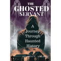 The Ghosted Servant: A journey through Haunted History