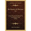 The History Of The Jews V3: From The Earliest Period To The Present Time (1843)
