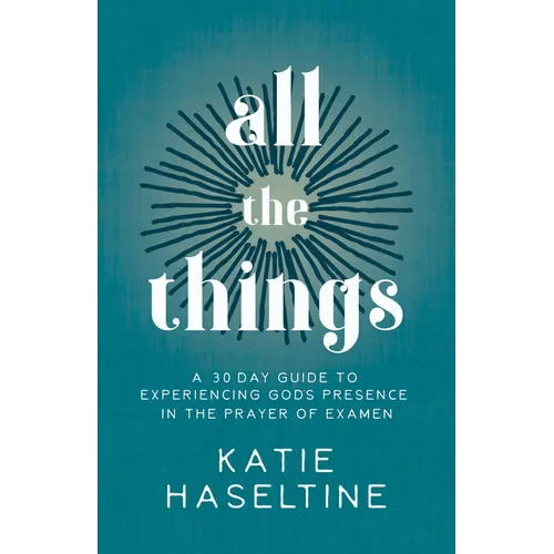 All the Things: A 30 Day Guide to Experiencing God's Presence in the Prayer of Examen