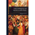 The Conquest of Mexico and Peru,