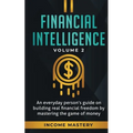 Financial Intelligence: An Everyday Person's Guide on Building Real Financial Freedom by Mastering the Game of Money Volume 2: You are the Most Import