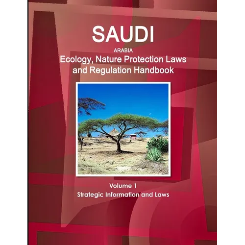 Saudi Arabia Ecology, Nature Protection Laws and Regulation Handbook Volume 1 Strategic Information and Laws