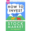 How to Invest in the Stock Market for Beginners: Learn to Trade Stocks. Buy, Sell & Build Wealth!