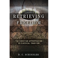 Retrieving Freedom: The Christian Appropriation of Classical Tradition