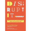 Disrupt-It-Yourself: Eight Ways to Hack a Better Business-Before the Competition Does