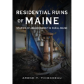 Residential Ruins of Maine: Stories of Abandonment in Rural Maine
