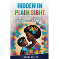 Hidden in Plain Sight: A Journey of Autism, Motherhood, and Self-Discovery + a Step-By-step Guide on How to Love a Neurodivergent Adult